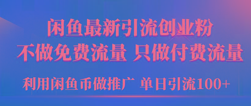 (9584期)2024年闲鱼币推广引流创业粉，不做免费流量，只做付费流量，单日引流100+-康仁安资源